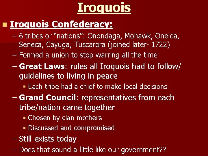 Iroquois n Iroquois Confederacy: – 6 tribes or “nations”: Onondaga, Mohawk, Oneida, Seneca, Cayuga,