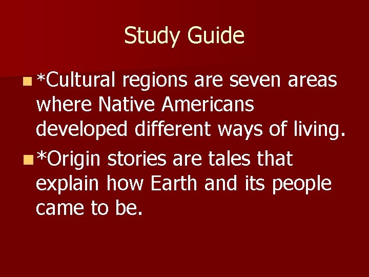 Study Guide n *Cultural regions are seven areas where Native Americans developed different ways