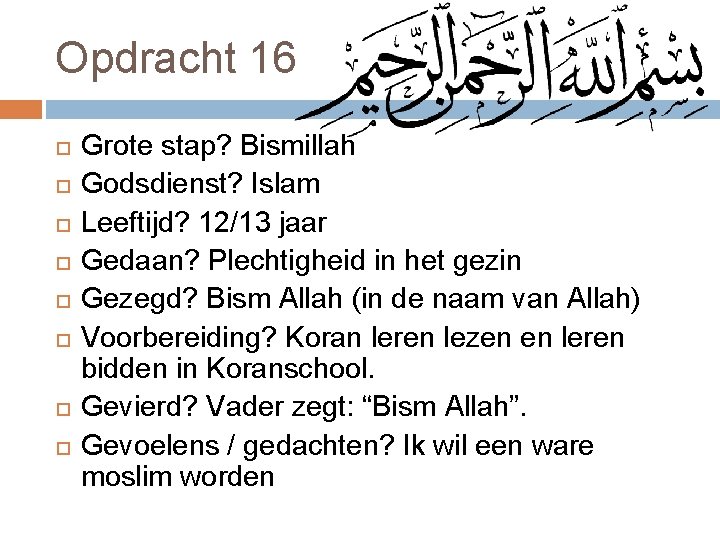 Opdracht 16 Grote stap? Bismillah Godsdienst? Islam Leeftijd? 12/13 jaar Gedaan? Plechtigheid in het