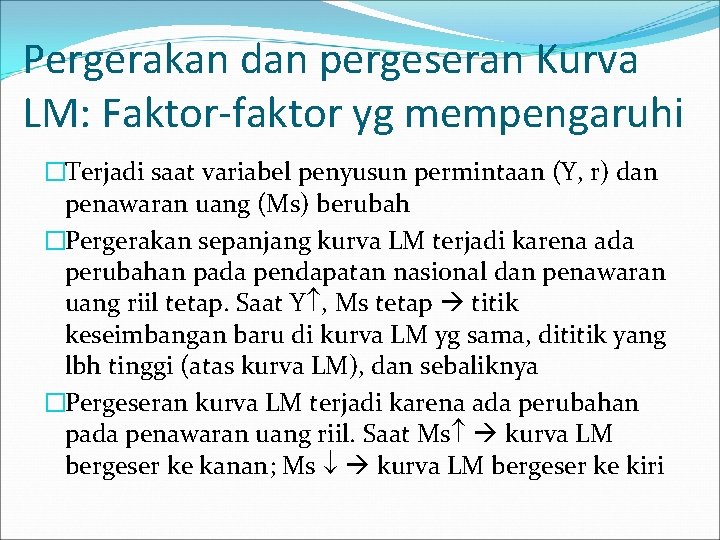 Pergerakan dan pergeseran Kurva LM: Faktor-faktor yg mempengaruhi �Terjadi saat variabel penyusun permintaan (Y,