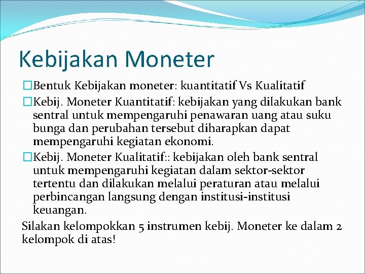 Kebijakan Moneter �Bentuk Kebijakan moneter: kuantitatif Vs Kualitatif �Kebij. Moneter Kuantitatif: kebijakan yang dilakukan