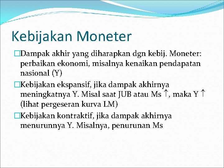 Kebijakan Moneter �Dampak akhir yang diharapkan dgn kebij. Moneter: perbaikan ekonomi, misalnya kenaikan pendapatan