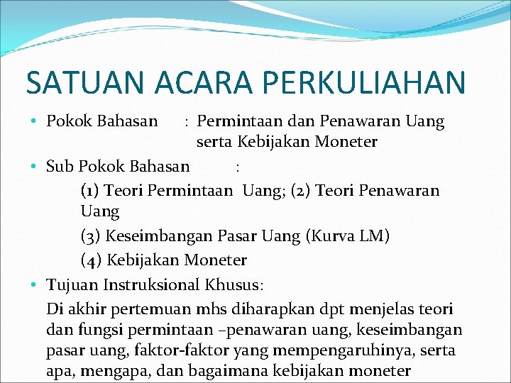 SATUAN ACARA PERKULIAHAN • Pokok Bahasan : Permintaan dan Penawaran Uang serta Kebijakan Moneter