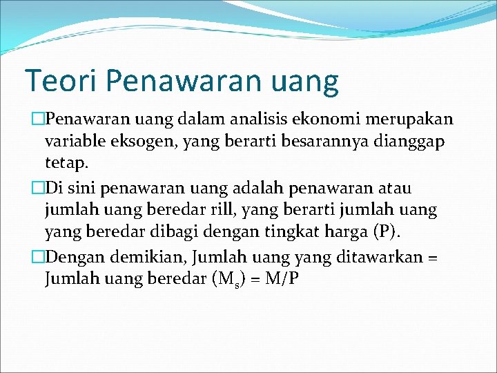 Teori Penawaran uang �Penawaran uang dalam analisis ekonomi merupakan variable eksogen, yang berarti besarannya