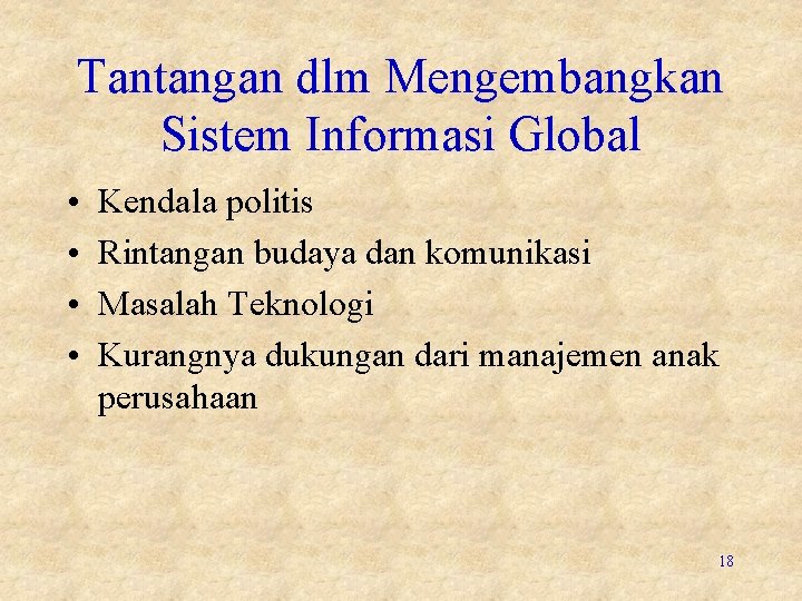 Tantangan dlm Mengembangkan Sistem Informasi Global • • Kendala politis Rintangan budaya dan komunikasi