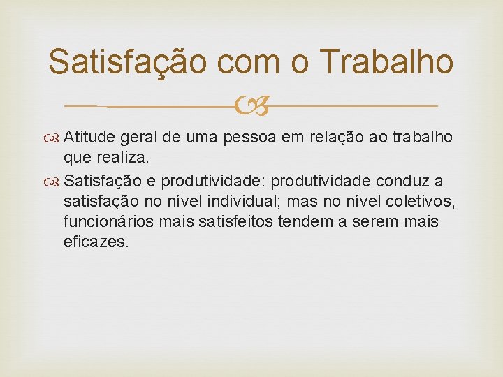 Satisfação com o Trabalho Atitude geral de uma pessoa em relação ao trabalho que