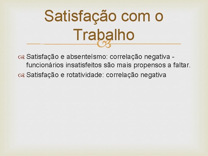 Satisfação com o Trabalho Satisfação e absenteísmo: correlação negativa funcionários insatisfeitos são mais propensos