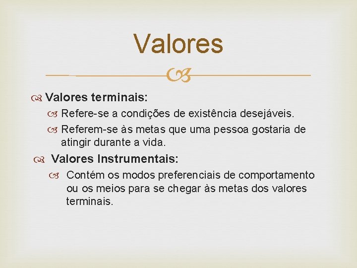 Valores terminais: Refere-se a condições de existência desejáveis. Referem-se às metas que uma pessoa