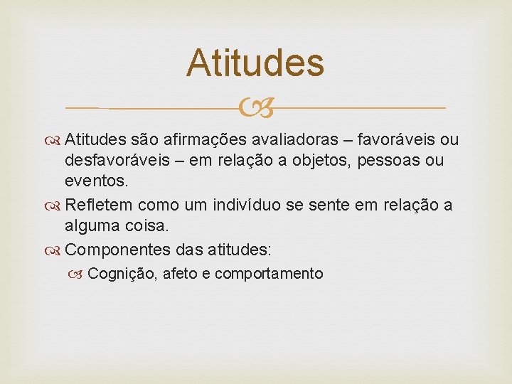 Atitudes são afirmações avaliadoras – favoráveis ou desfavoráveis – em relação a objetos, pessoas