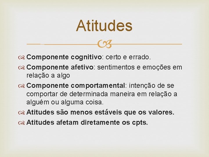 Atitudes Componente cognitivo: certo e errado. Componente afetivo: sentimentos e emoções em relação a