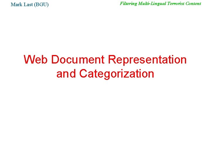 Mark Last (BGU) Filtering Multi-Lingual Terrorist Content Web Document Representation and Categorization 