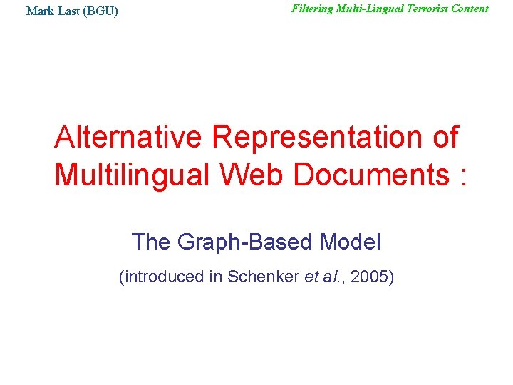 Mark Last (BGU) Filtering Multi-Lingual Terrorist Content Alternative Representation of Multilingual Web Documents :