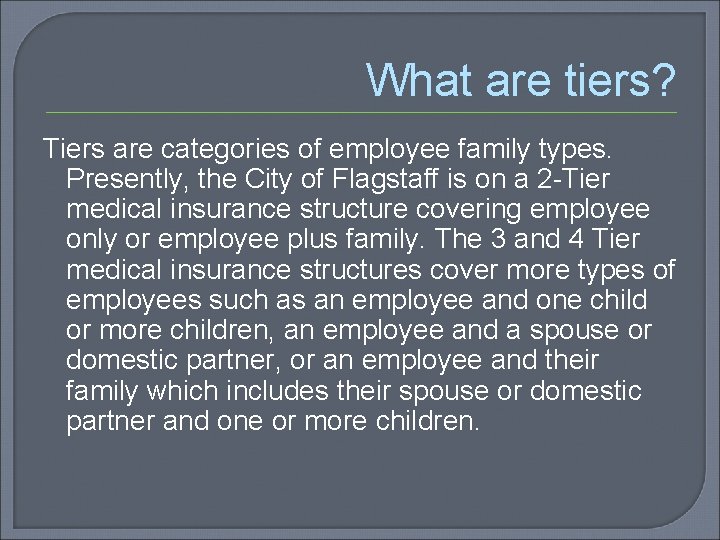 What are tiers? Tiers are categories of employee family types. Presently, the City of
