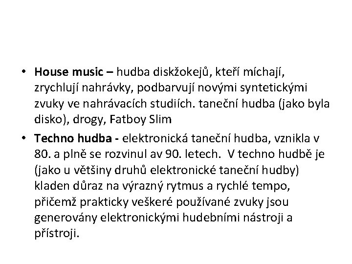  • House music – hudba diskžokejů, kteří míchají, zrychlují nahrávky, podbarvují novými syntetickými