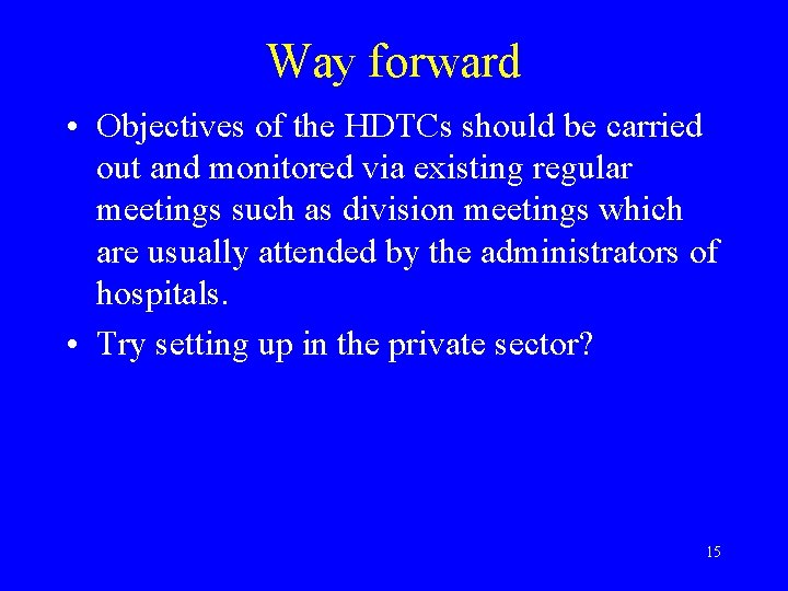Way forward • Objectives of the HDTCs should be carried out and monitored via