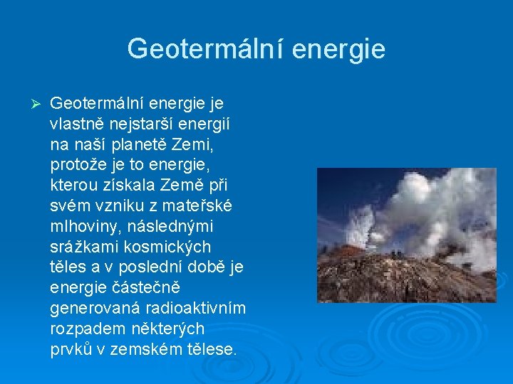 Geotermální energie Ø Geotermální energie je vlastně nejstarší energií na naší planetě Zemi, protože