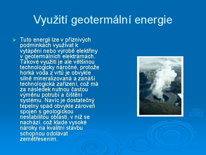 Využití geotermální energie Ø Tuto energii lze v příznivých podmínkách využívat k vytápění nebo