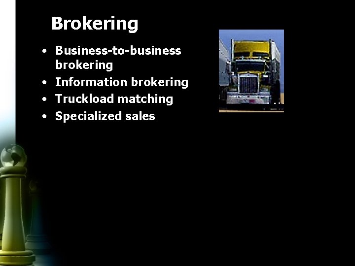 Brokering • Business-to-business brokering • Information brokering • Truckload matching • Specialized sales 