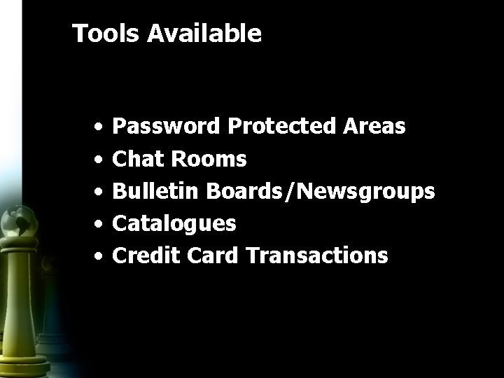 Tools Available • • • Password Protected Areas Chat Rooms Bulletin Boards/Newsgroups Catalogues Credit