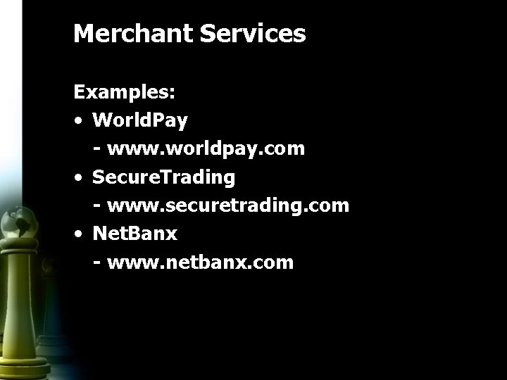 Merchant Services Examples: • World. Pay - www. worldpay. com • Secure. Trading -