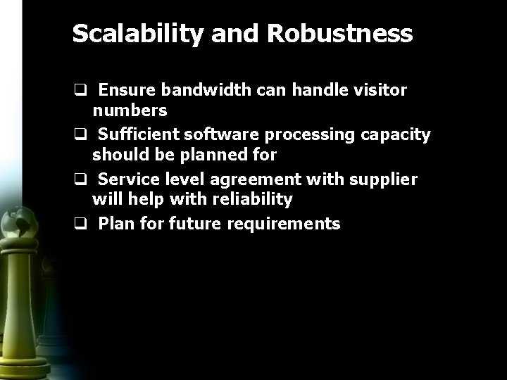 Scalability and Robustness q Ensure bandwidth can handle visitor numbers q Sufficient software processing