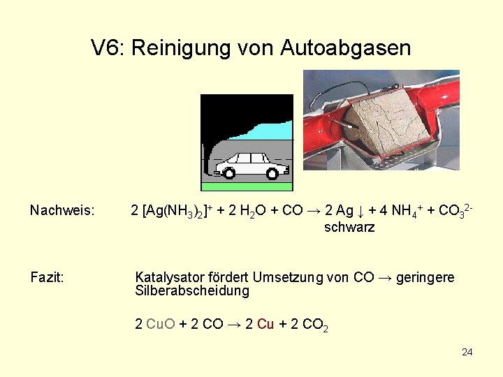 V 6: Reinigung von Autoabgasen Nachweis: 2 [Ag(NH 3)2]+ + 2 H 2 O