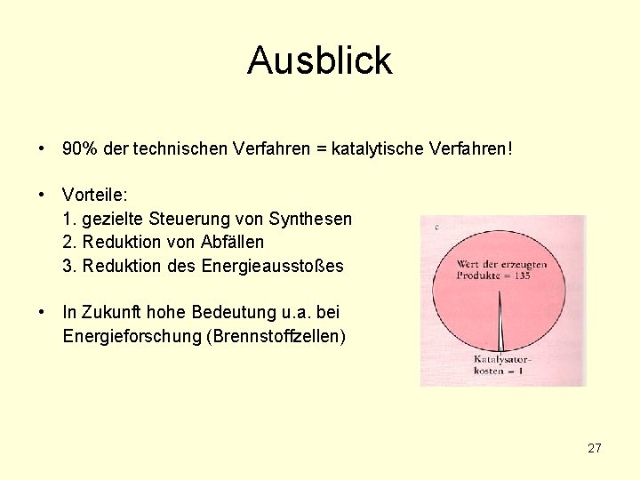 Ausblick • 90% der technischen Verfahren = katalytische Verfahren! • Vorteile: 1. gezielte Steuerung