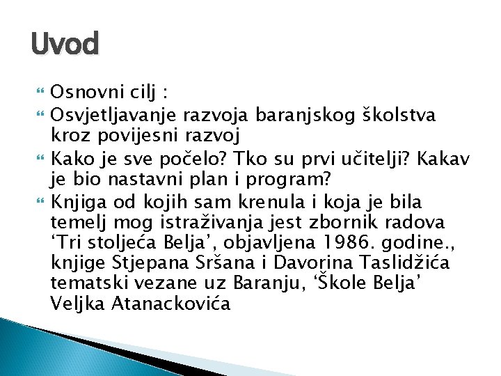 Uvod Osnovni cilj : Osvjetljavanje razvoja baranjskog školstva kroz povijesni razvoj Kako je sve