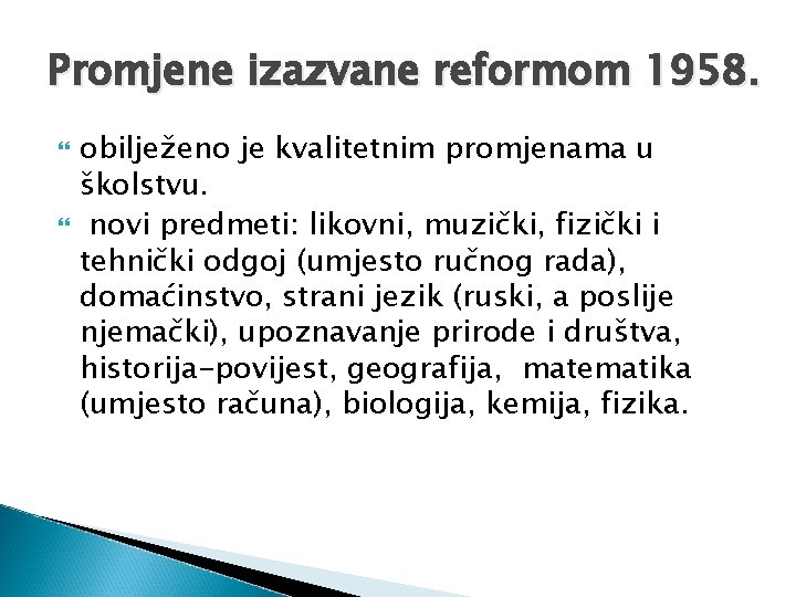 Promjene izazvane reformom 1958. obilježeno je kvalitetnim promjenama u školstvu. novi predmeti: likovni, muzički,