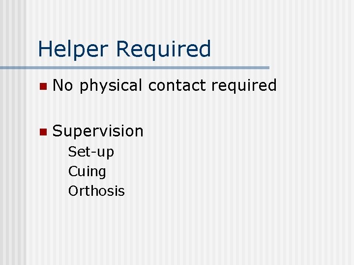 Helper Required n No physical contact required n Supervision Set-up Cuing Orthosis 