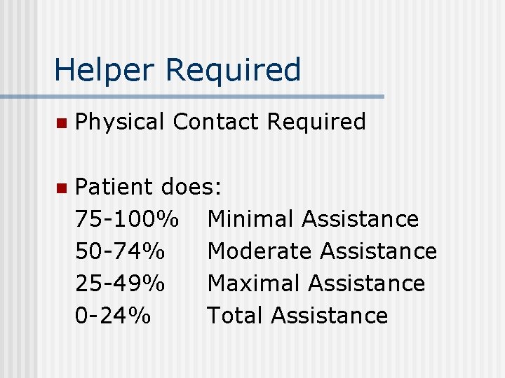 Helper Required n Physical Contact Required n Patient does: 75 -100% Minimal Assistance 50