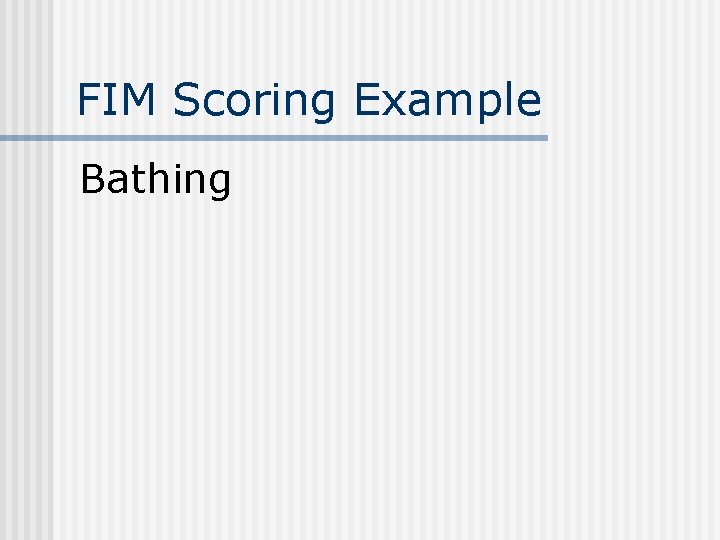 FIM Scoring Example Bathing 