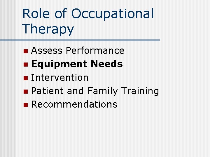 Role of Occupational Therapy Assess Performance n Equipment Needs n Intervention n Patient and