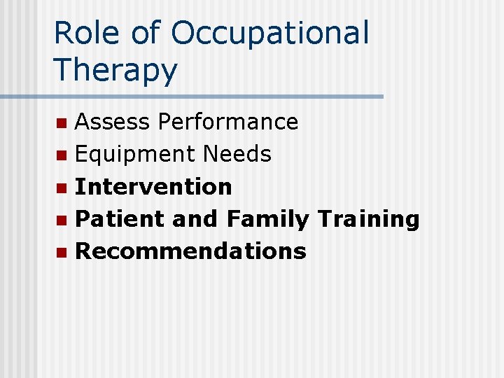 Role of Occupational Therapy Assess Performance n Equipment Needs n Intervention n Patient and