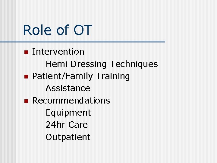 Role of OT n n n Intervention Hemi Dressing Techniques Patient/Family Training Assistance Recommendations