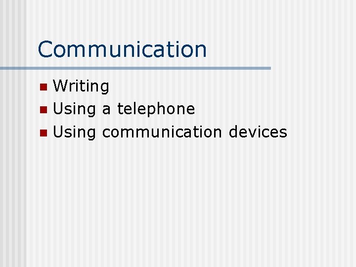 Communication Writing n Using a telephone n Using communication devices n 