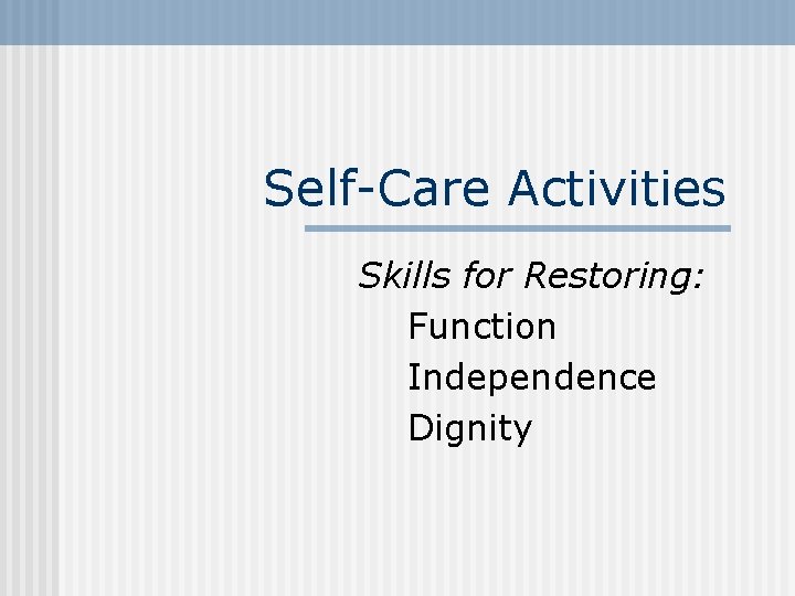 Self-Care Activities Skills for Restoring: Function Independence Dignity 