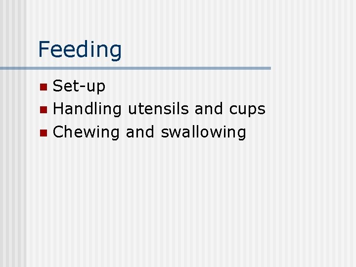 Feeding Set-up n Handling utensils and cups n Chewing and swallowing n 