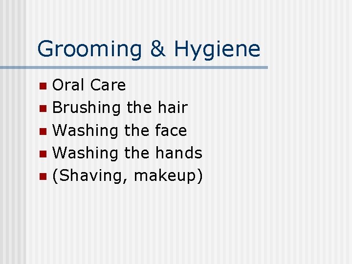 Grooming & Hygiene Oral Care n Brushing the hair n Washing the face n