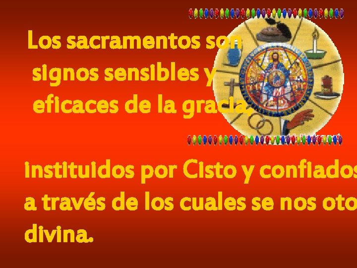 Los sacramentos son signos sensibles y eficaces de la gracia, instituidos por Cisto y