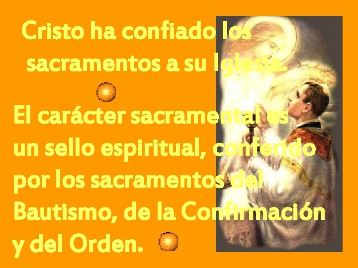 Cristo ha confiado los sacramentos a su Iglesia. El carácter sacramental es un sello