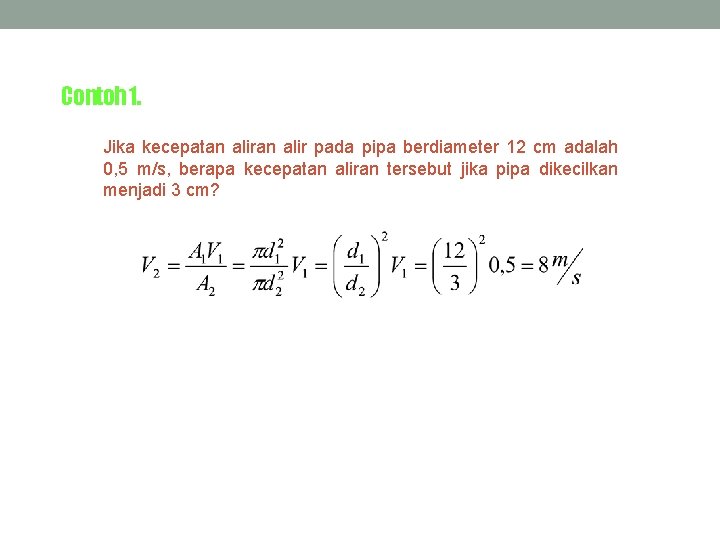 Contoh 1. Jika kecepatan alir pada pipa berdiameter 12 cm adalah 0, 5 m/s,