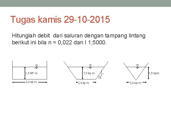 Tugas kamis 29 -10 -2015 Hitunglah debit dari saluran dengan tampang lintang berikut ini