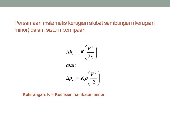 Persamaan matematis kerugian akibat sambungan (kerugian minor) dalam sistem pemipaan: Keterangan: K = Koefisien