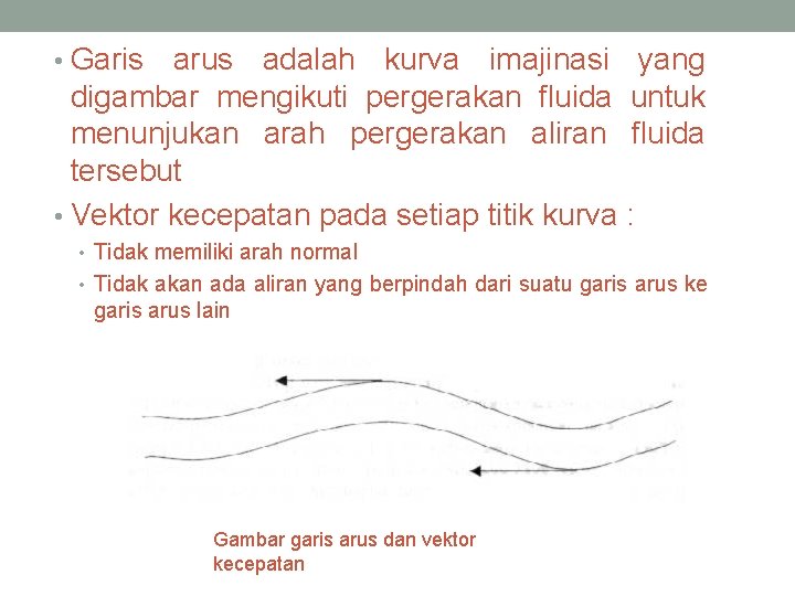  • Garis arus adalah kurva imajinasi yang digambar mengikuti pergerakan fluida untuk menunjukan