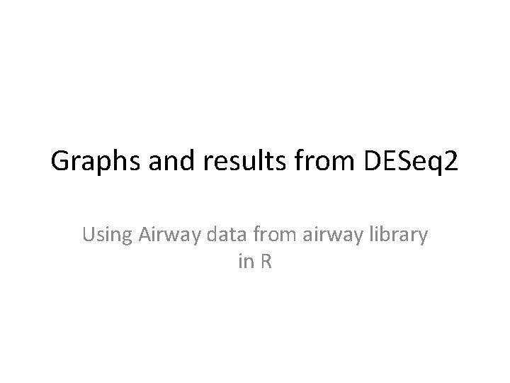 Graphs and results from DESeq 2 Using Airway data from airway library in R