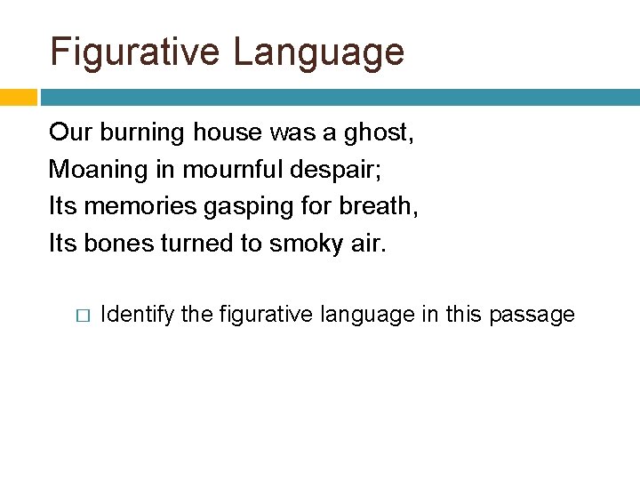 Figurative Language Our burning house was a ghost, Moaning in mournful despair; Its memories