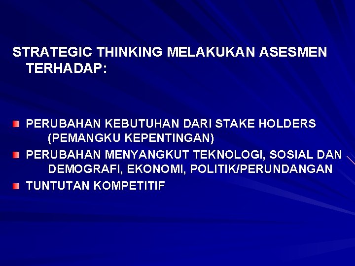 STRATEGIC THINKING MELAKUKAN ASESMEN TERHADAP: PERUBAHAN KEBUTUHAN DARI STAKE HOLDERS (PEMANGKU KEPENTINGAN) PERUBAHAN MENYANGKUT