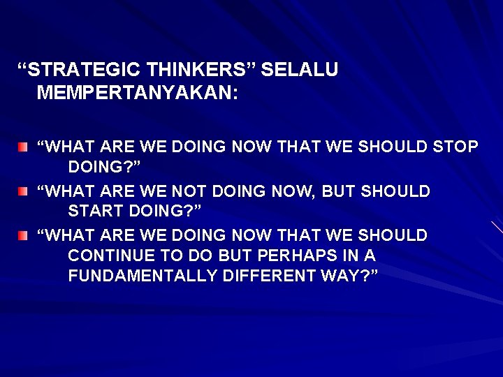 “STRATEGIC THINKERS” SELALU MEMPERTANYAKAN: “WHAT ARE WE DOING NOW THAT WE SHOULD STOP DOING?