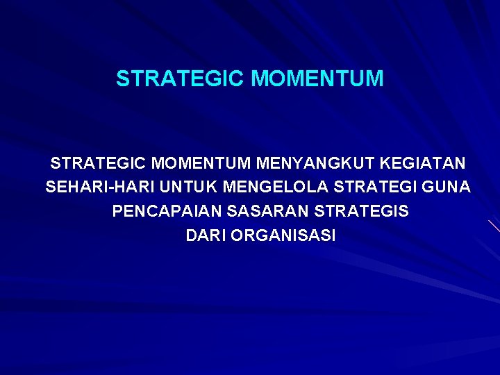STRATEGIC MOMENTUM MENYANGKUT KEGIATAN SEHARI-HARI UNTUK MENGELOLA STRATEGI GUNA PENCAPAIAN SASARAN STRATEGIS DARI ORGANISASI